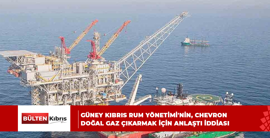 Güney Kıbrıs Rum Yönetimi’nin, Chevron ile doğal gaz çıkarmak için anlaştı iddiası