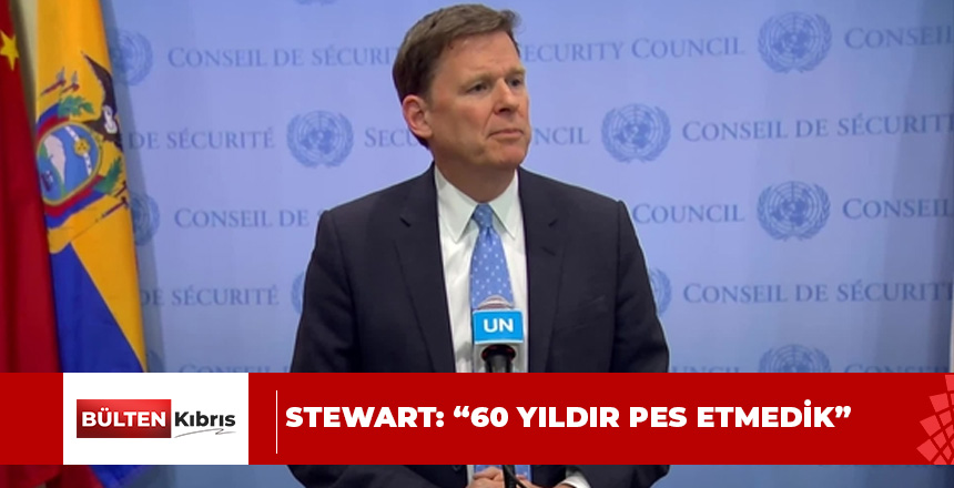 Stewart: “BM, Kıbrıs sorununa karşılıklı kabul edilebilir bir çözüm bulunabileceğine inanıyor… 60 yıldır pes etmedik”