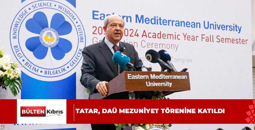 Tatar, Doğu Akdeniz Üniversitesi Mezuniyet Törenine katıldı
