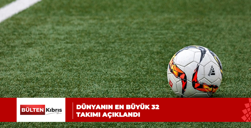 Dünyanın en büyük 32 takımı açıklandı: Fenerbahçe, Galatasaray ve Beşiktaş kaçıncı?