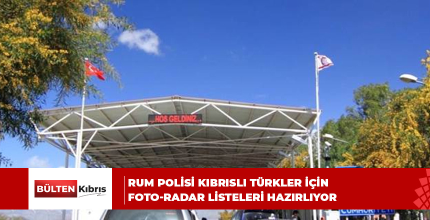 Rum polisi Kıbrıslı Türkler ve diğerleri için foto-radar listeleri hazırlıyor