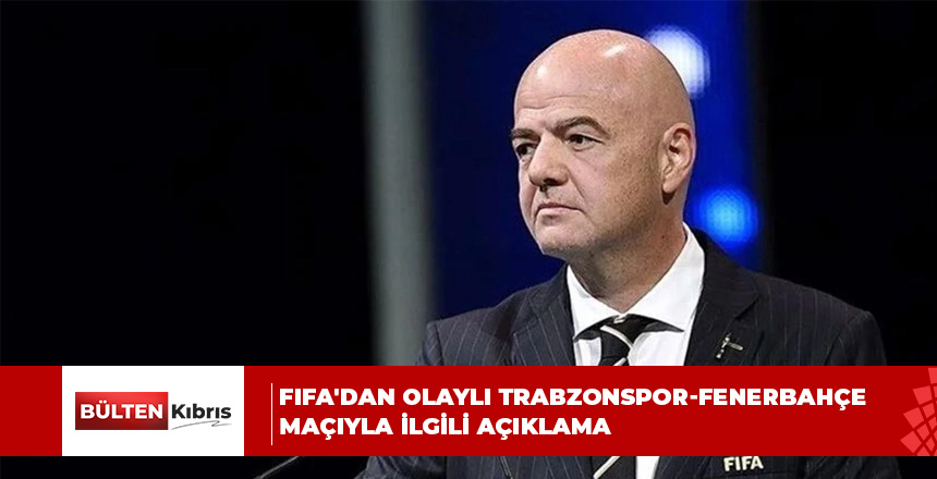 FIFA’dan olaylı Trabzonspor-Fenerbahçe maçıyla ilgili açıklama
