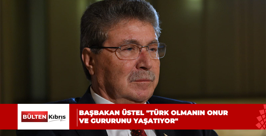 Başbakan Üstel “Türk olmanın onur ve gururunu yaşatıyor”