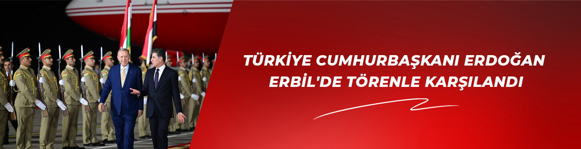 Türkiye Cumhurbaşkanı Erdoğan Erbil’de törenle karşılandı