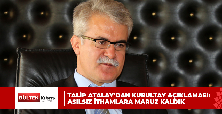Talip Atalay’dan kurultay açıklaması: Asılsız ithamlara maruz kaldık