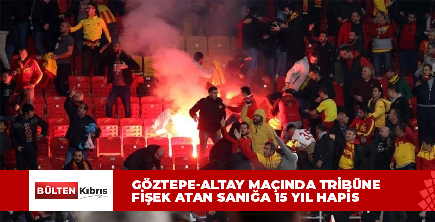 Göztepe-Altay maçında tribüne fişek atan sanığa 15 yıl hapis