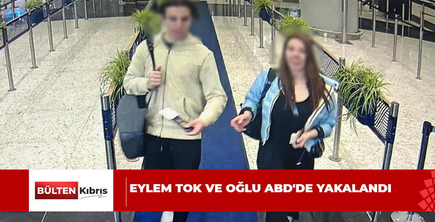 Eylem Tok ve oğlu ABD’de yakalandı