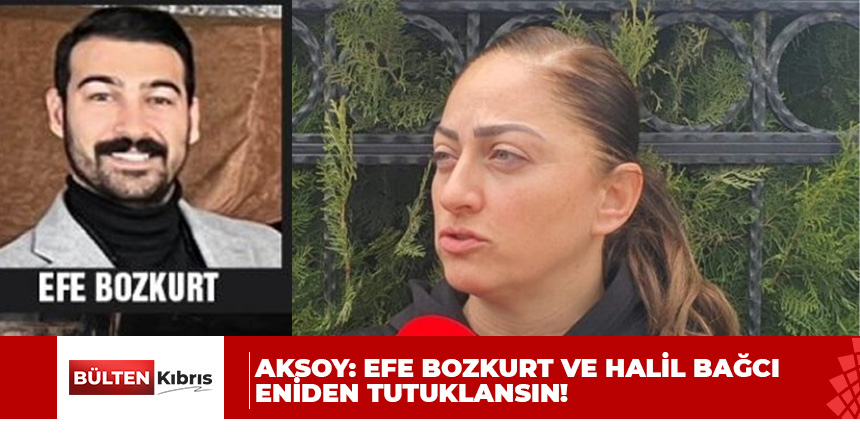 Aksoy: Efe Bozkurt ve Halil Bağcı yeniden tutuklansın!