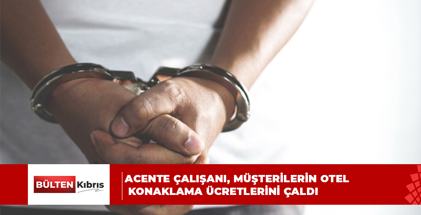 ACENTE ÇALIŞANI, MÜŞTERİLERİN OTEL KONAKLAMA ÜCRETLERİNİ ÇALDI