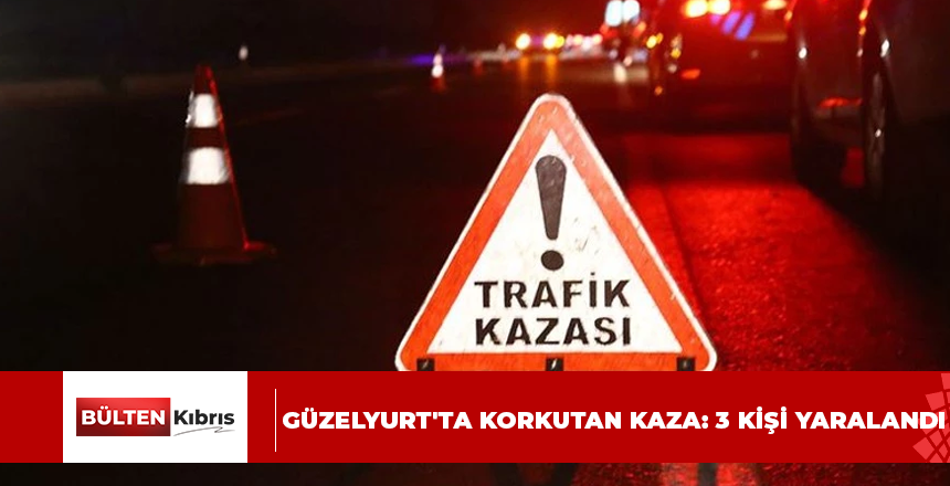 Güzelyurt’ta korkutan kaza: 3 kişi yaralandı