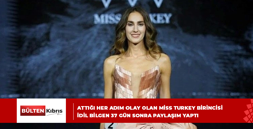 Attığı her adım olay olan Miss Turkey birincisi İdil Bilgen 37 gün sonra paylaşım yaptı