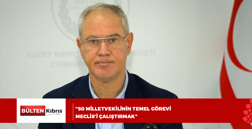 “50 MİLLETVEKİLİNİN TEMEL GÖREVİ  MECLİS’İ ÇALIŞTIRMAK”