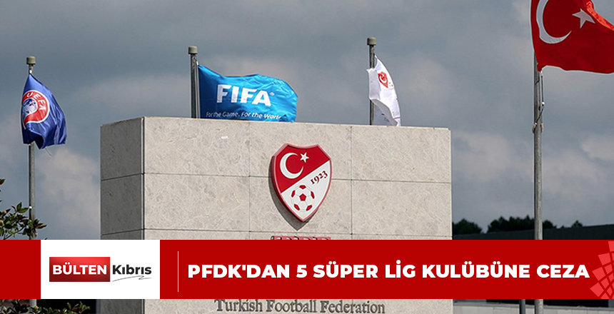 PFDK’dan 5 Süper Lig kulübüne ceza