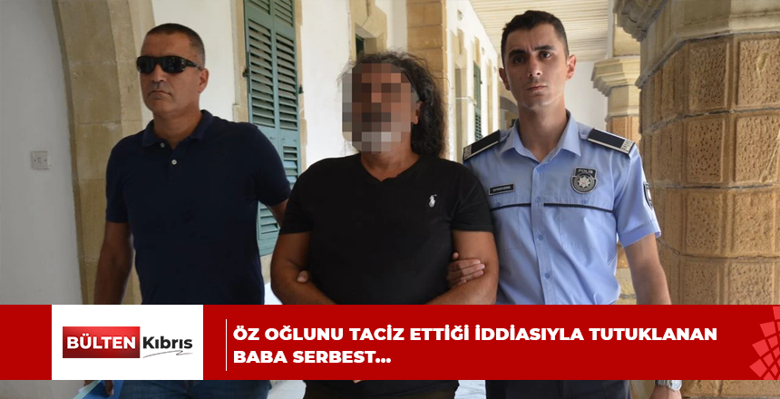 Öz oğlunu taciz ettiği iddiasıyla tutuklanan baba serbest…
