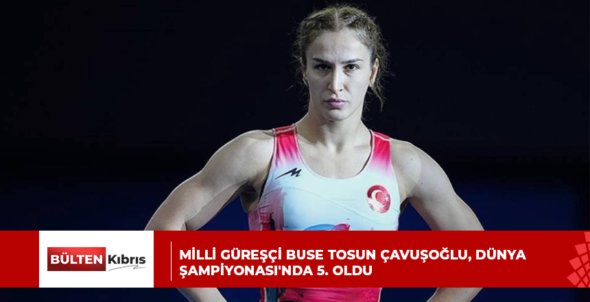Milli güreşçi Buse Tosun Çavuşoğlu, Dünya Şampiyonası’nda 5. oldu