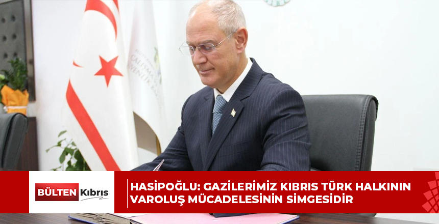 HASİPOĞLU: GAZİLERİMİZ KIBRIS TÜRK HALKININ VAROLUŞ MÜCADELESİNİN SİMGESİDİR