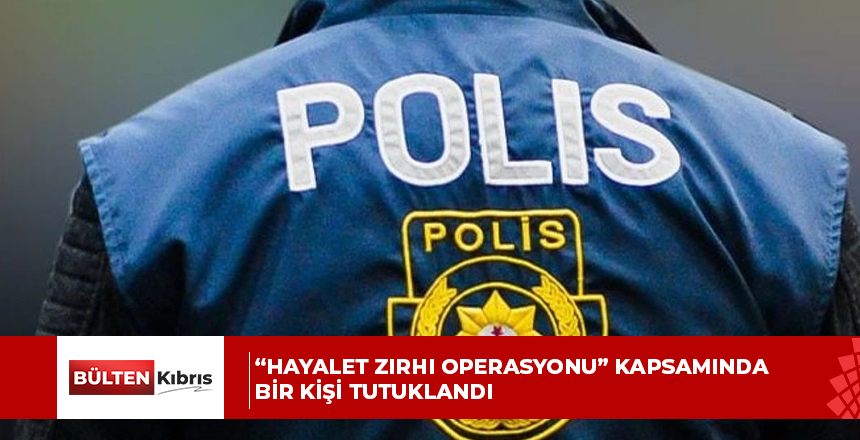 “Hayalet Zırhı Operasyonu” kapsamında bir kişi tutuklandı