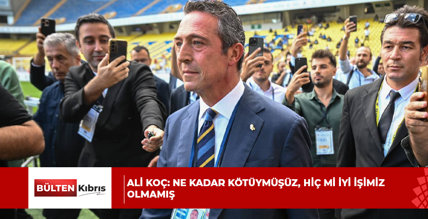 ALİ KOÇ: NE KADAR KÖTÜYMÜŞÜZ, HİÇ Mİ İYİ İŞİMİZ OLMAMIŞ