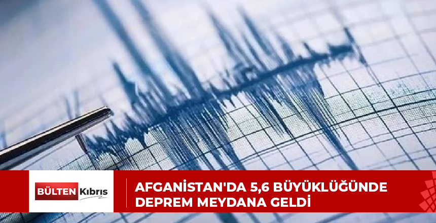 AFGANİSTAN’DA 5,6 BÜYÜKLÜĞÜNDE DEPREM MEYDANA GELDİ