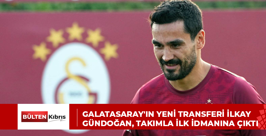 Galatasaray’ın yeni transferi İlkay Gündoğan, takımla ilk idmanına çıktı