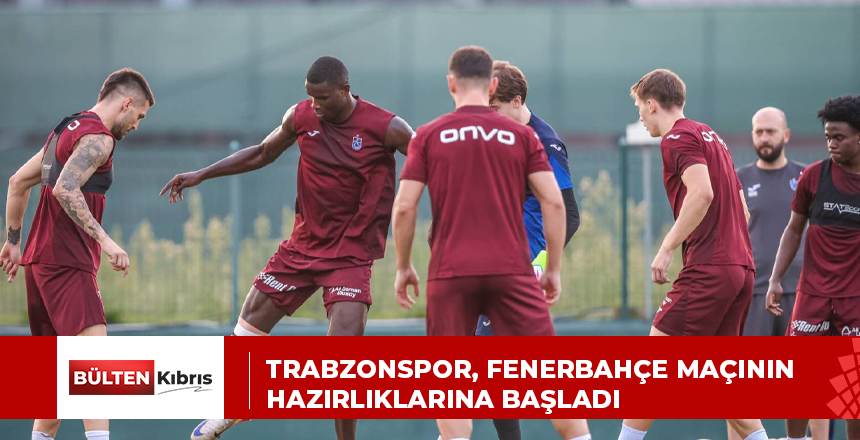 Trabzonspor, Fenerbahçe maçının hazırlıklarına başladı