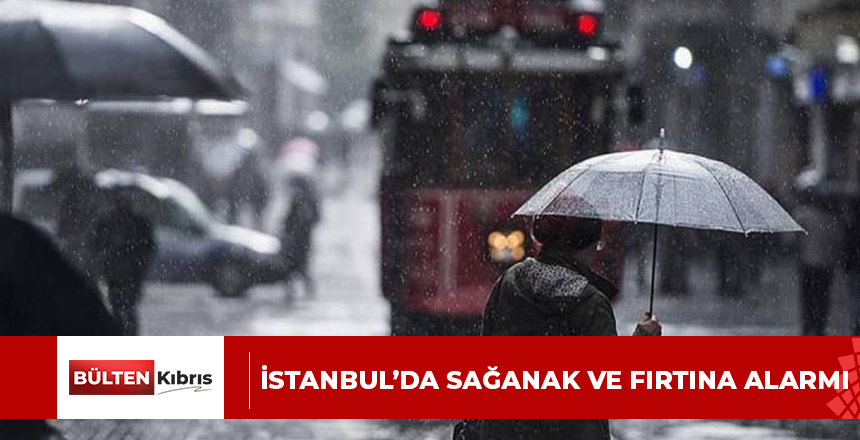 İSTANBUL’DA SAĞANAK VE FIRTINA ALARMI