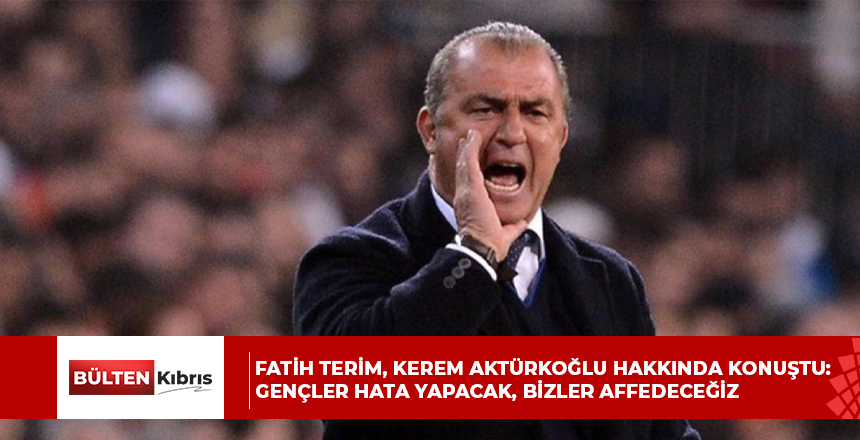 Fatih Terim, Kerem Aktürkoğlu hakkında konuştu: Gençler hata yapacak, bizler affedeceğiz