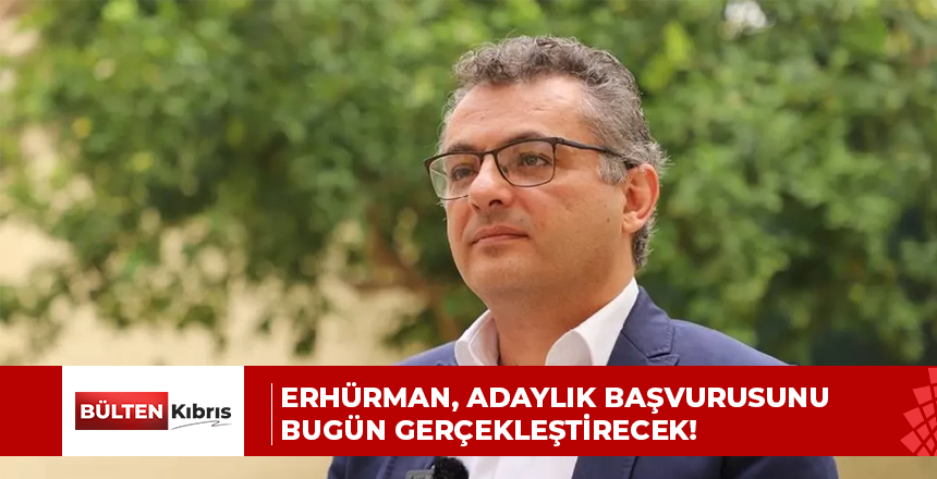 Erhürman, adaylık başvurusunu bugün gerçekleştirecek!