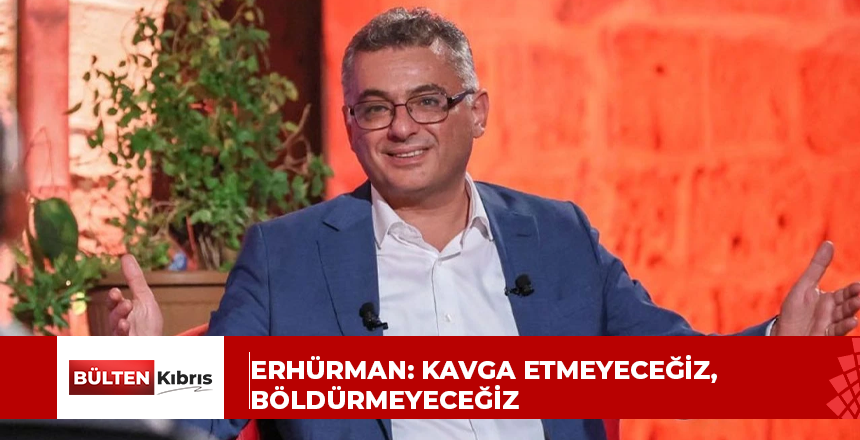 Erhürman: Kavga etmeyeceğiz, böldürmeyeceğiz