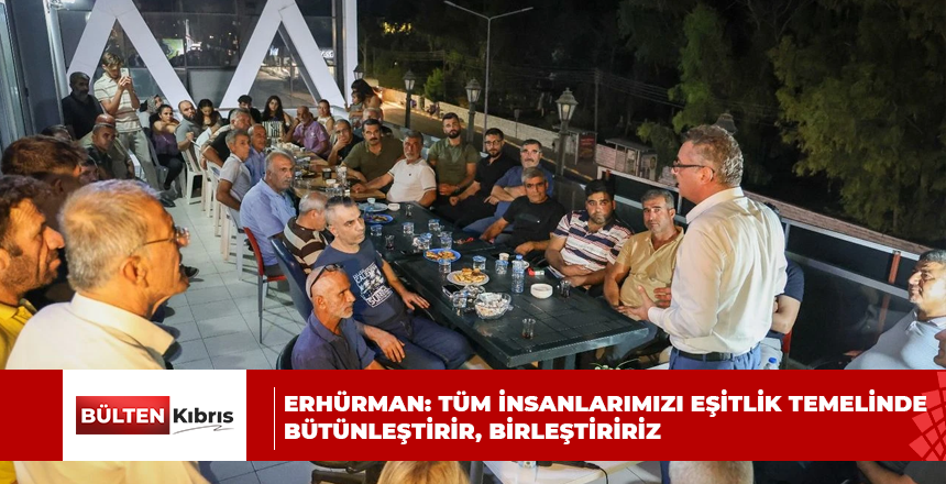 ERHÜRMAN: TÜM İNSANLARIMIZI EŞİTLİK TEMELİNDE BÜTÜNLEŞTİRİR, BİRLEŞTİRİRİZ