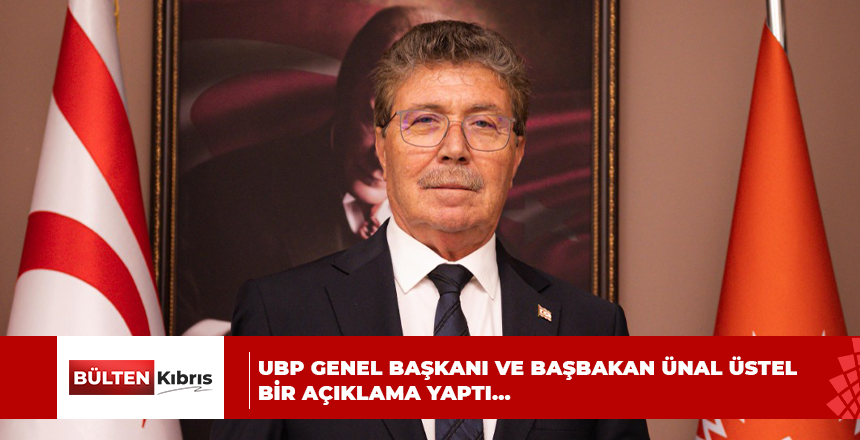 UBP GENEL BAŞKANI VE BAŞBAKAN ÜNAL ÜSTEL BİR AÇIKLAMA YAPTI…