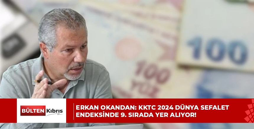 Erkan Okandan: KKTC 2024 dünya sefalet endeksinde 9. sırada yer alıyor!
