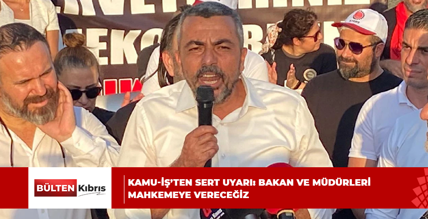 KAMU-İŞ’ten sert uyarı: Bakan ve müdürleri mahkemeye vereceğiz