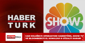 CAN HOLDİNG’E OPERASYON! HABERTÜRK, SHOW TV VE BLOOMBERG’E EL KONULDU! 8 GÖZALTI KARARI