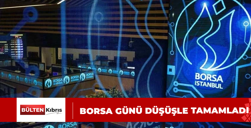 Borsa günü düşüşle tamamladı