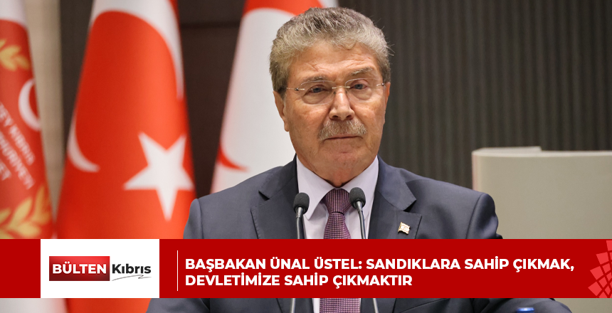 Başbakan Ünal Üstel: Sandıklara sahip çıkmak, devletimize sahip çıkmaktır