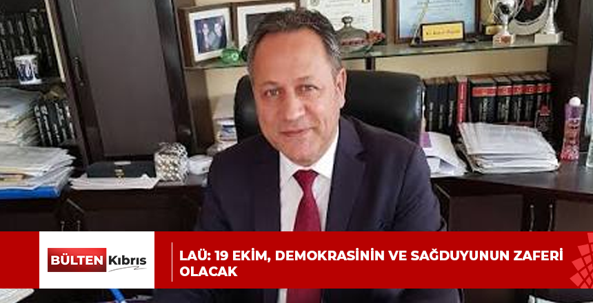 LAÜ: 19 EKİM, DEMOKRASİNİN VE SAĞDUYUNUN ZAFERİ OLACAK
