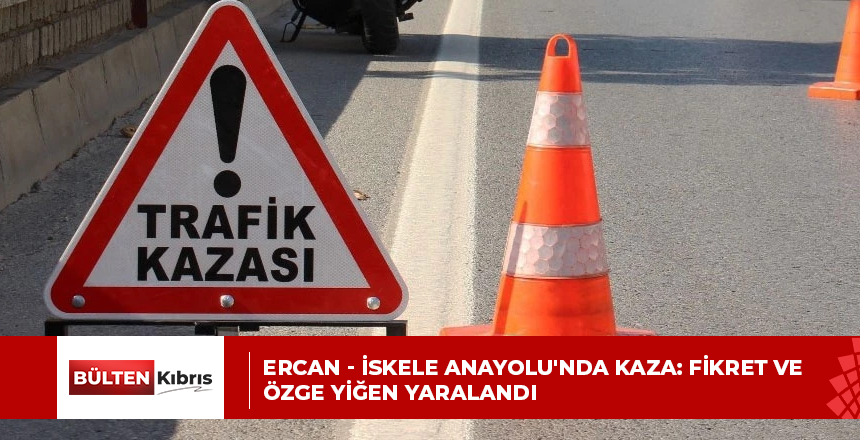 Ercan – İskele Anayolu’nda kaza: Fikret ve Özge Yiğen yaralandı