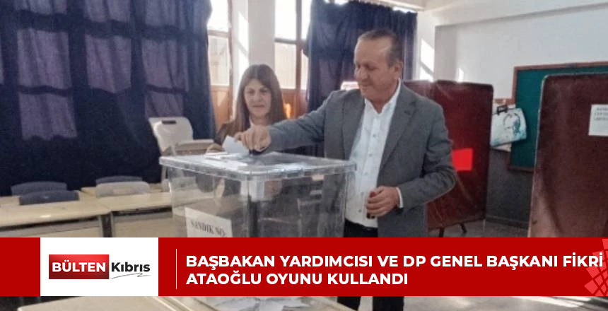 Başbakan Yardımcısı ve DP Genel Başkanı Fikri Ataoğlu oyunu kullandı