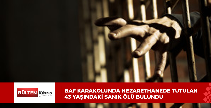 Baf karakolunda nezarethanede tutulan 43 yaşındaki sanık ölü bulundu