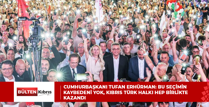 Cumhurbaşkanı Tufan Erhürman: Bu seçimin kaybedeni yok, Kıbrıs Türk halkı hep birlikte kazandı