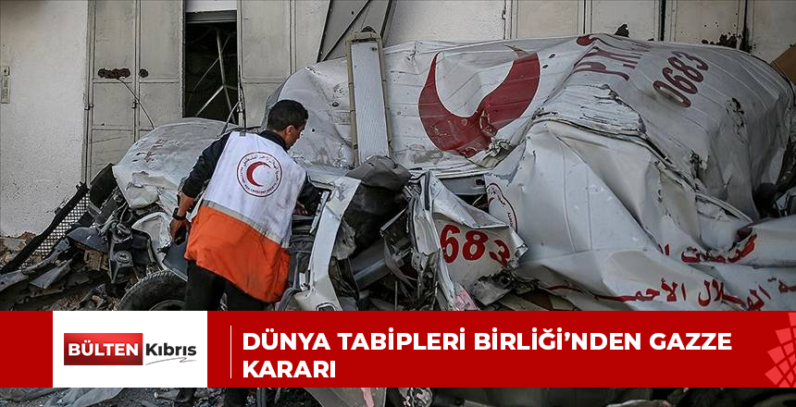 DÜNYA TABİPLERİ BİRLİĞİ’NDEN GAZZE KARARI