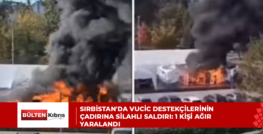 Sırbistan’da Vucic destekçilerinin çadırına silahlı saldırı: 1 kişi ağır yaralandı