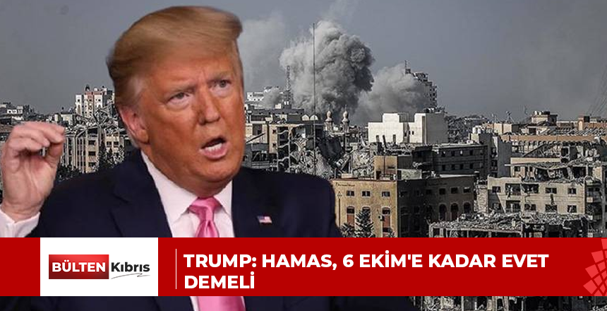 TRUMP: HAMAS, 6 EKİM’E KADAR EVET DEMELİ