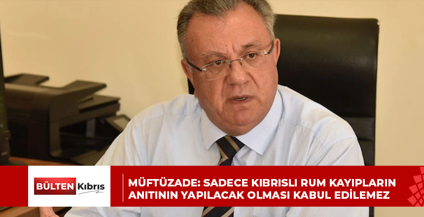 Müftüzade: Sadece Kıbrıslı Rum kayıpların anıtının yapılacak olması kabul edilemez