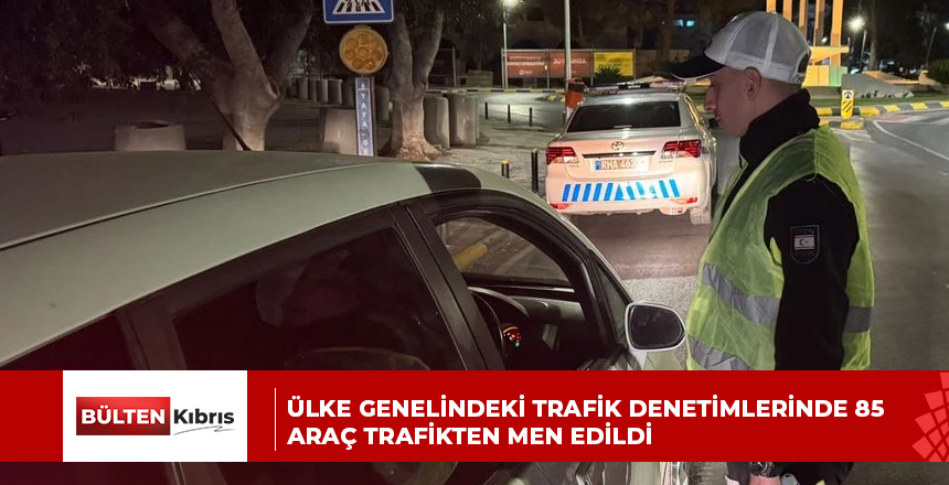 Ülke genelindeki trafik denetimlerinde 85 araç trafikten men edildi