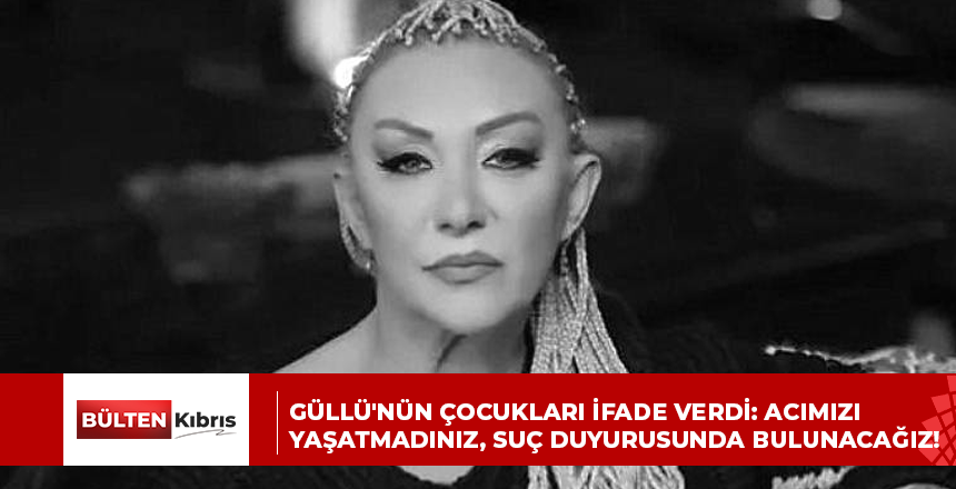 Güllü’nün çocukları ifade verdi: Acımızı yaşatmadınız, suç duyurusunda bulunacağız!
