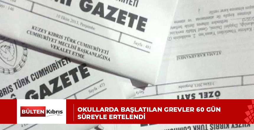 OKULLARDA BAŞLATILAN GREVLER 60 GÜN SÜREYLE ERTELENDİ
