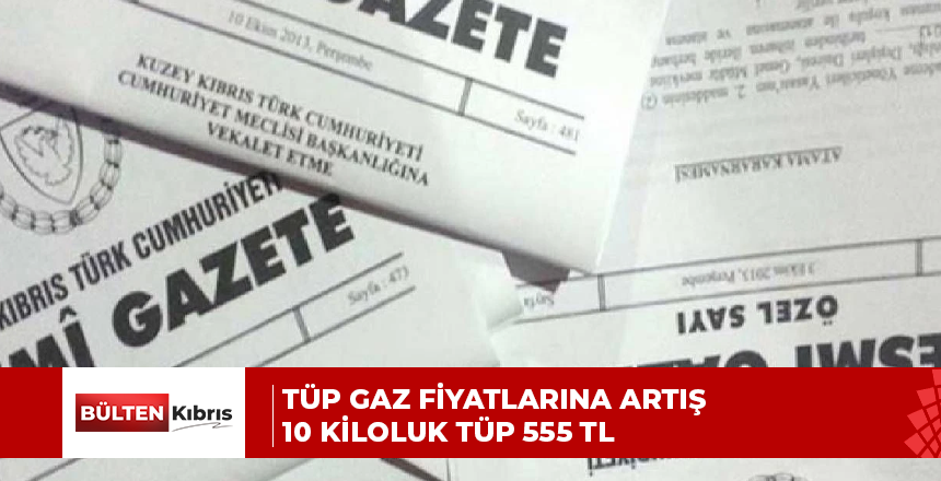 TÜP GAZ FİYATLARINA ARTIŞ… 10 KİLOLUK TÜP 555 TL