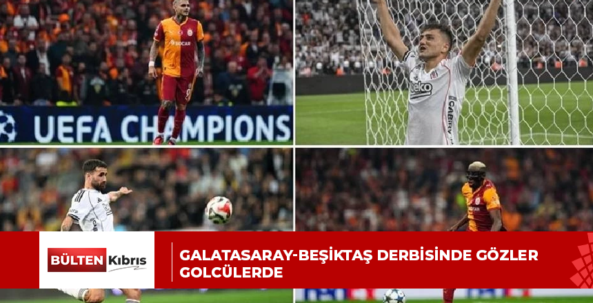 GALATASARAY-BEŞİKTAŞ DERBİSİNDE GÖZLER GOLCÜLERDE